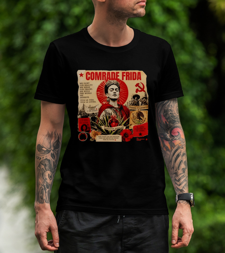 Comrade Frida Kahlo Corazón Rebelde We Paint Our Reality Mueres Libres Tierra Y Libertad T-Shirt