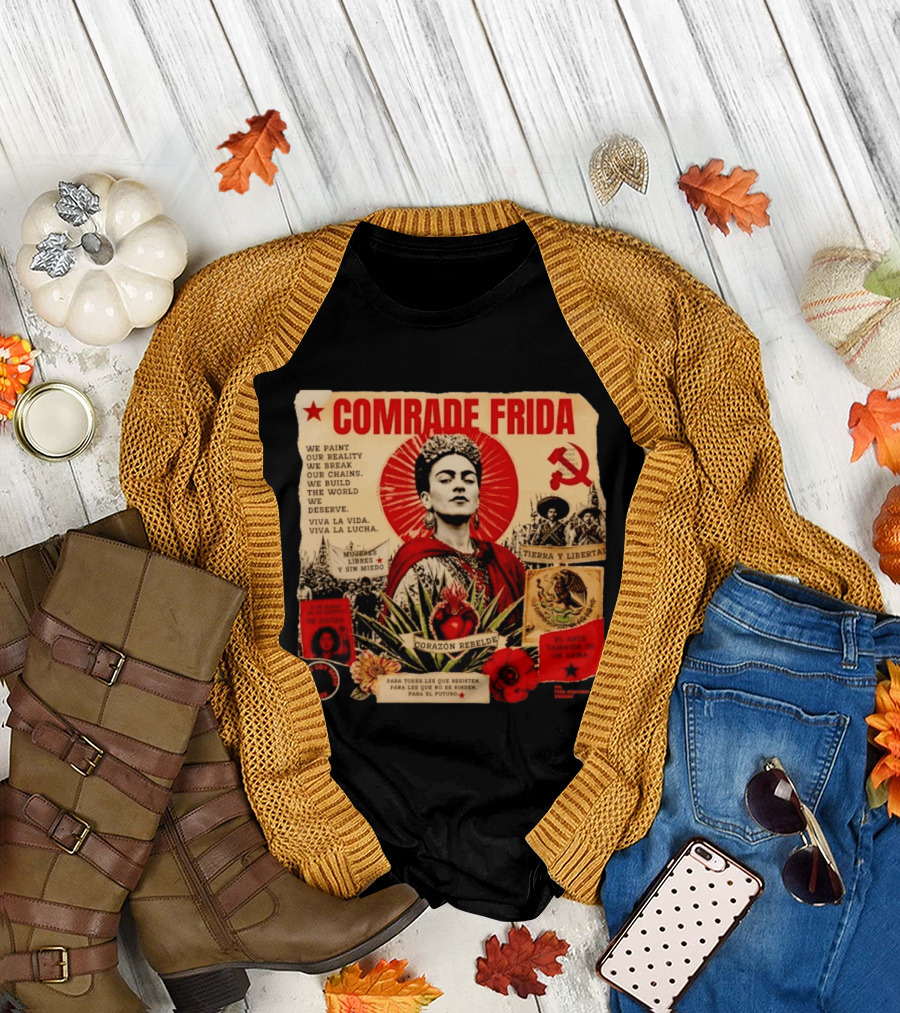 Comrade Frida Kahlo Corazón Rebelde We Paint Our Reality Mueres Libres Tierra Y Libertad T-Shirt