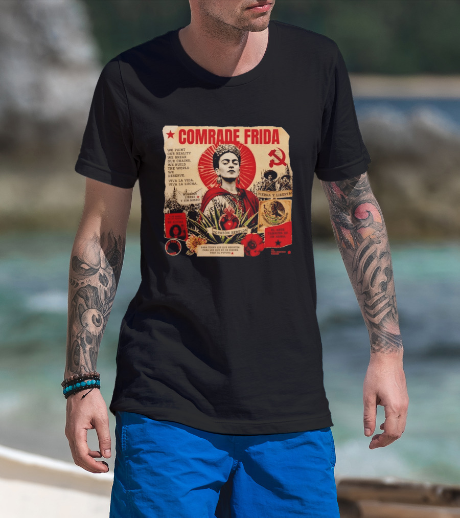Comrade Frida Kahlo Corazón Rebelde We Paint Our Reality Mueres Libres Tierra Y Libertad T-Shirt