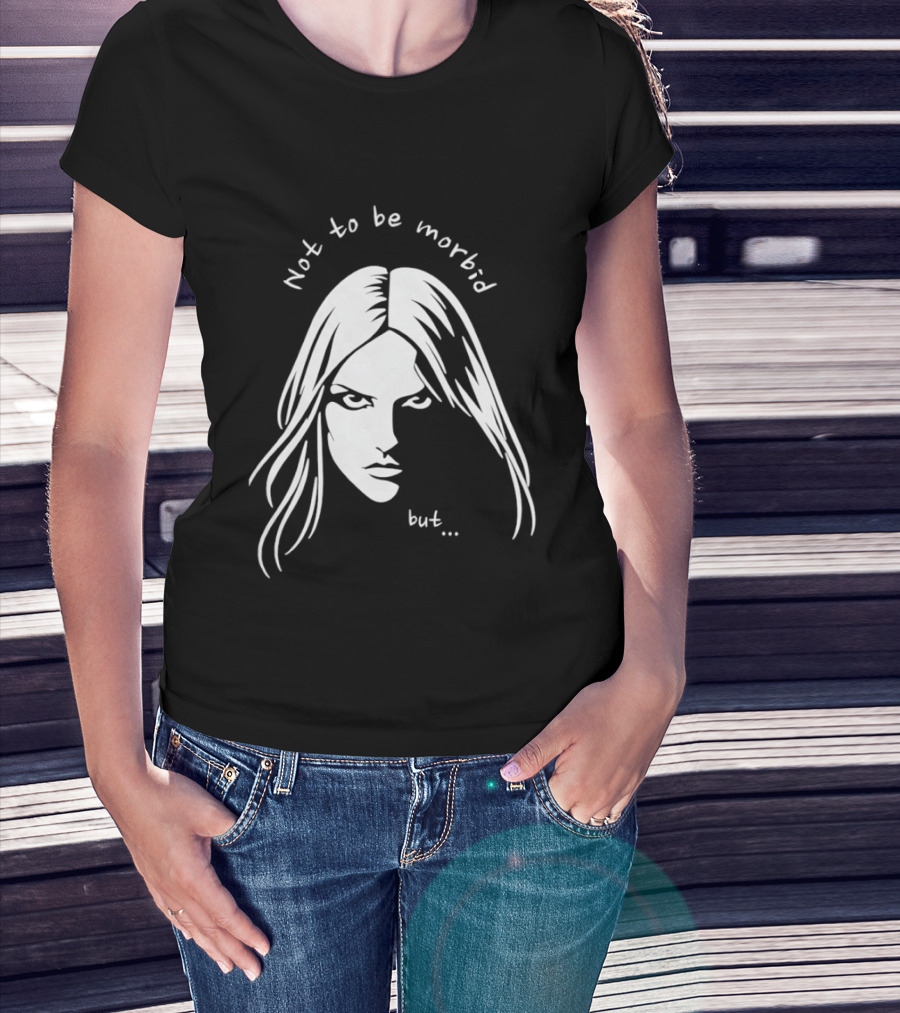 Not To Be Morbid But Gothic Moody Sarcastic Face T-Shirt