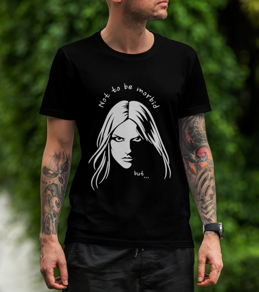 Not To Be Morbid But Gothic Moody Sarcastic Face T-Shirt