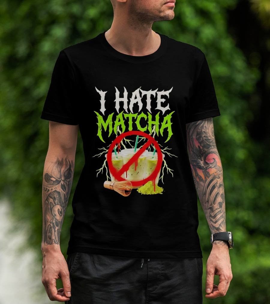 I Hate Matcha Metal Green Tea With Frappuccino Drink No T-Shirt