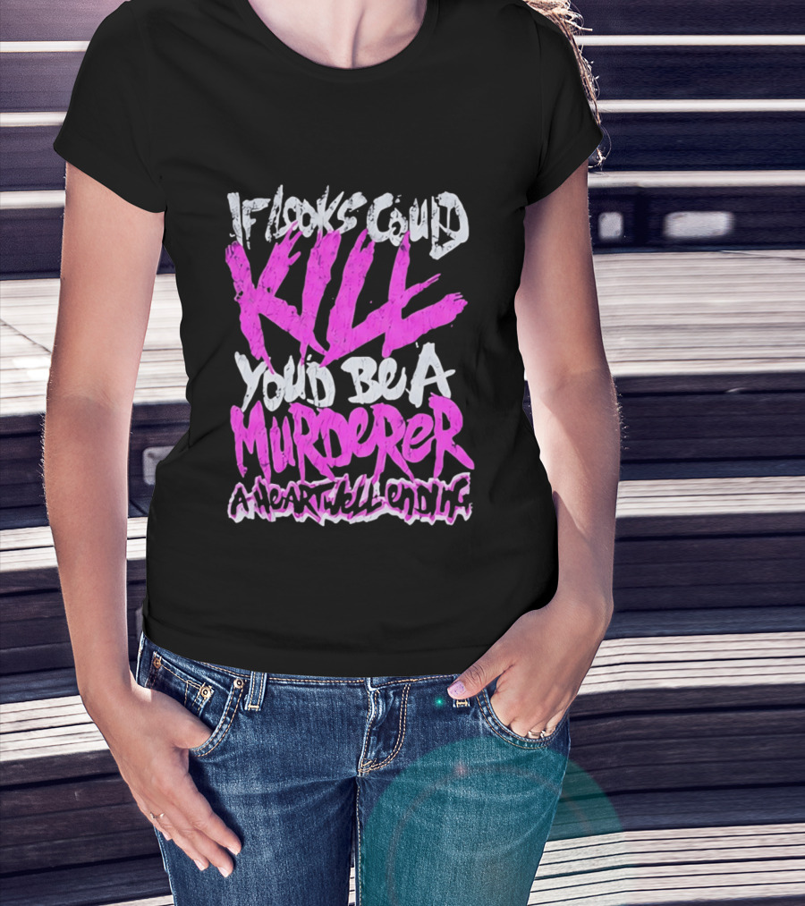 If Looks Could Kill You'd Be A Murderer A Heartwell Ending T-Shirt