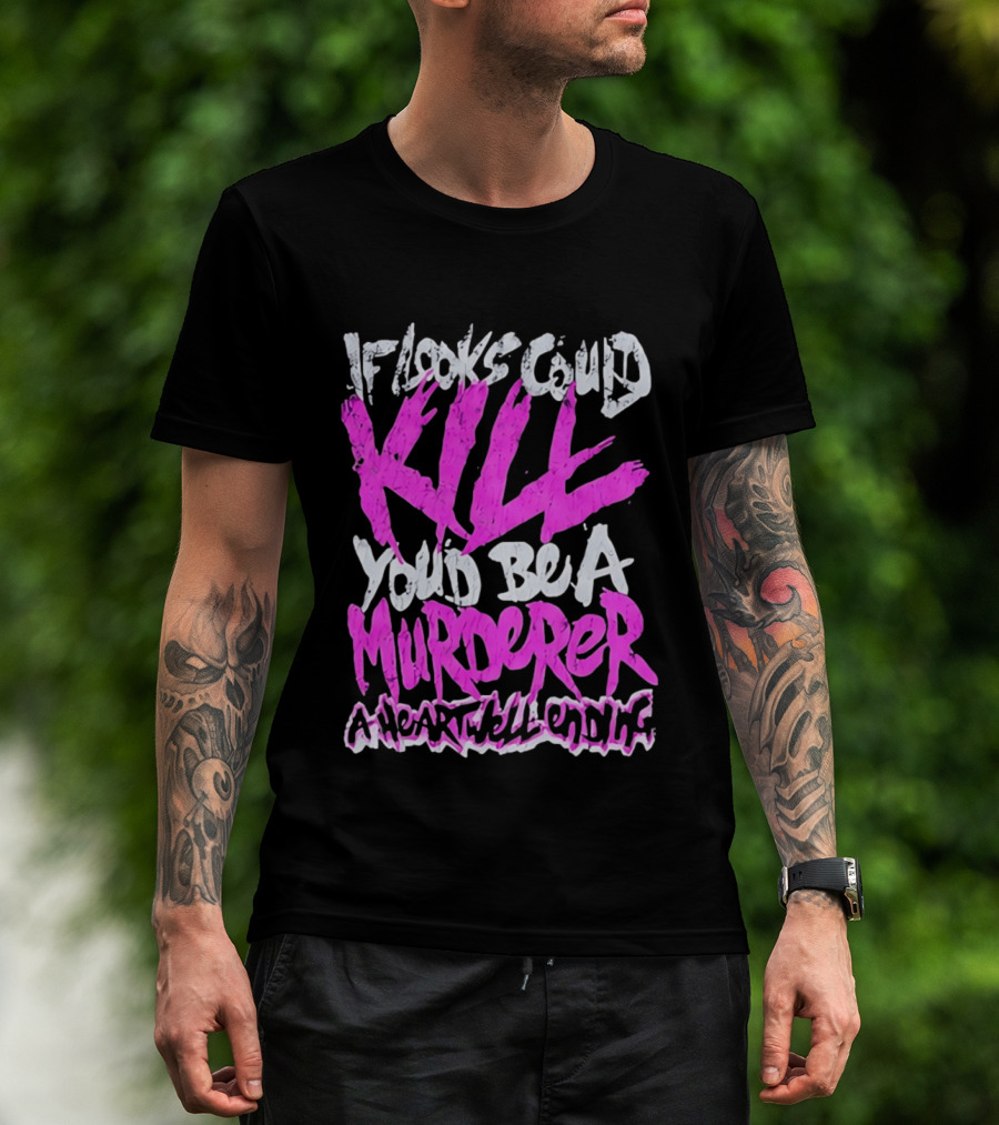 If Looks Could Kill You'd Be A Murderer A Heartwell Ending T-Shirt