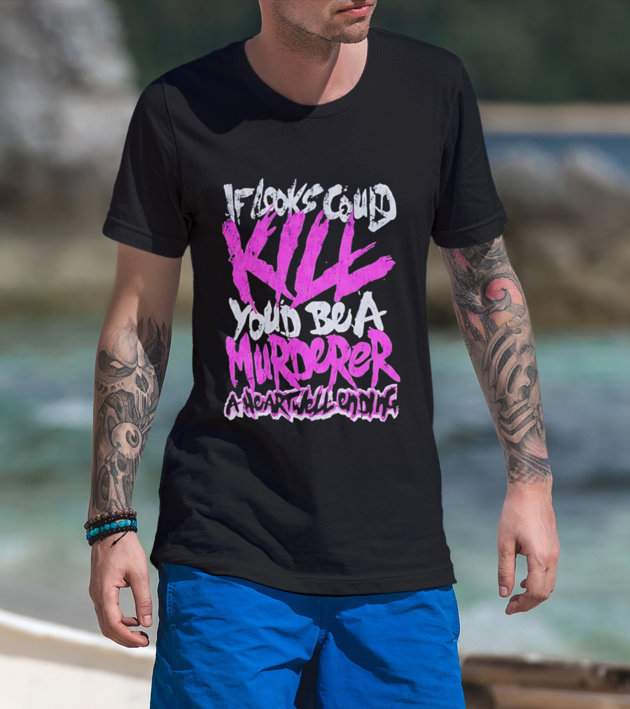 If Looks Could Kill You'd Be A Murderer A Heartwell Ending T-Shirt