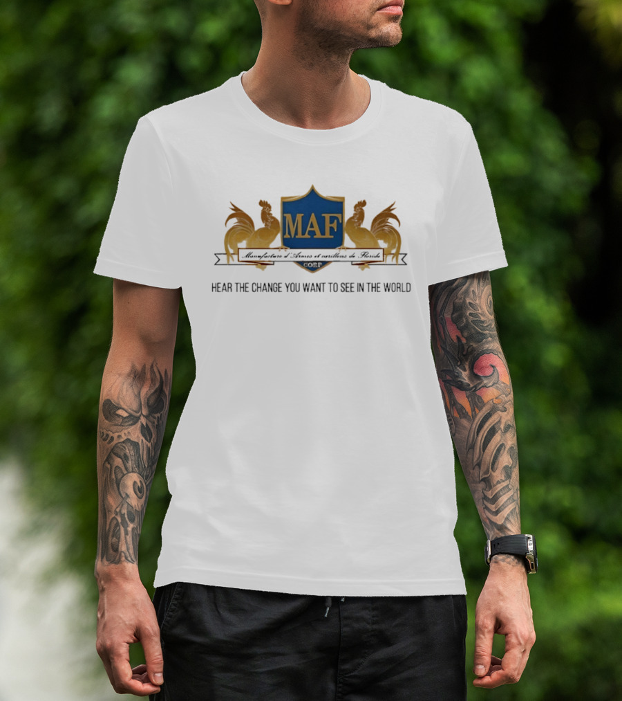 MAF Manufacture D'Armes Et Carillons Hear The Change You Want To See In The World T-Shirt