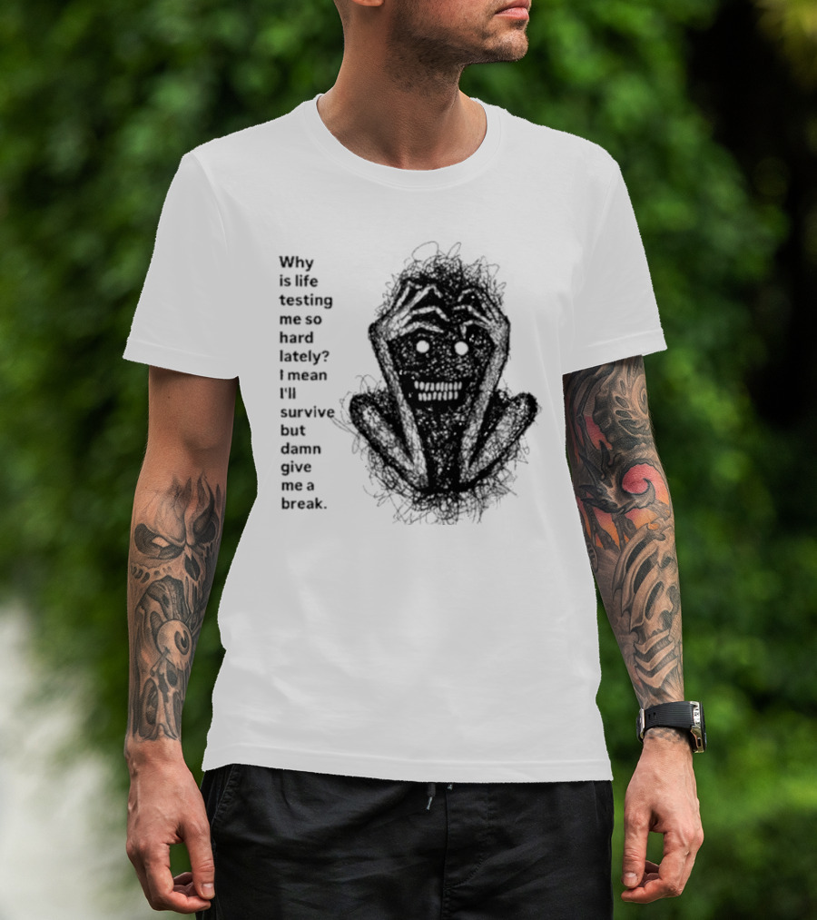 Why Is Life Testing Me So Hard Lately Give Me A Break T-Shirt