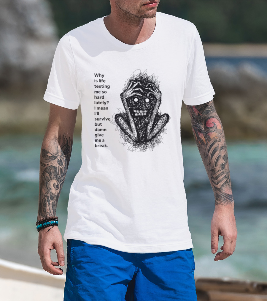 Why Is Life Testing Me So Hard Lately Give Me A Break T-Shirt