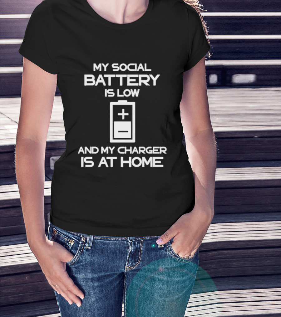 My Social Battery Is Low And My Charger Is At Home Plus T-Shirt