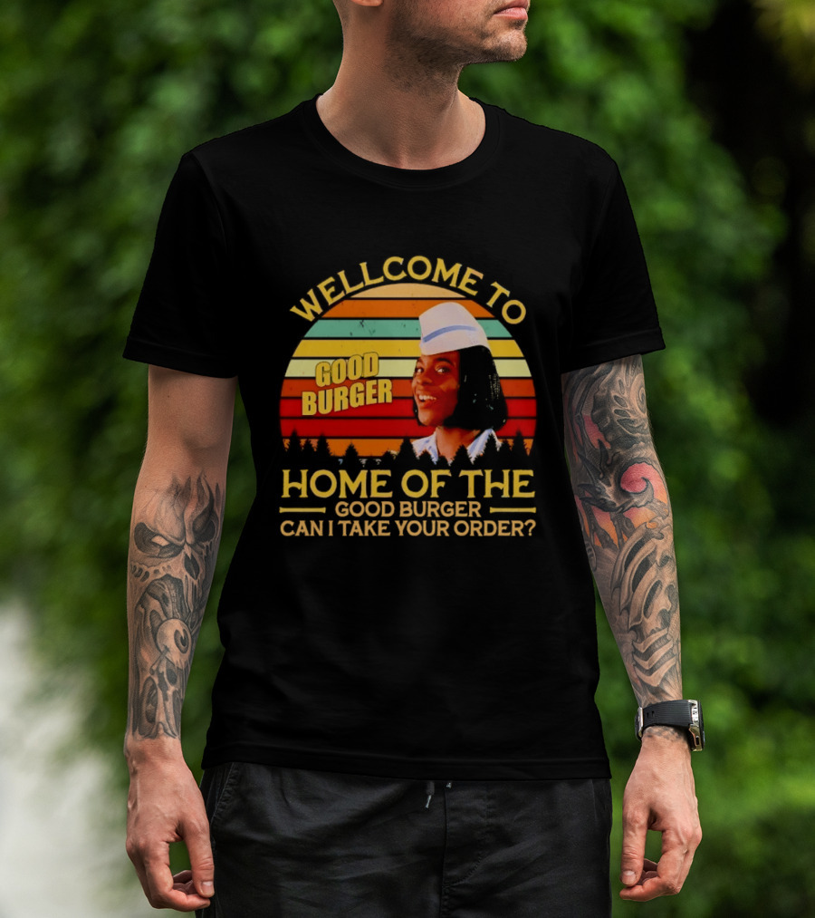 Welcome To Good Burger Home Of The Good Burger Can I Take Your Order T-Shirt