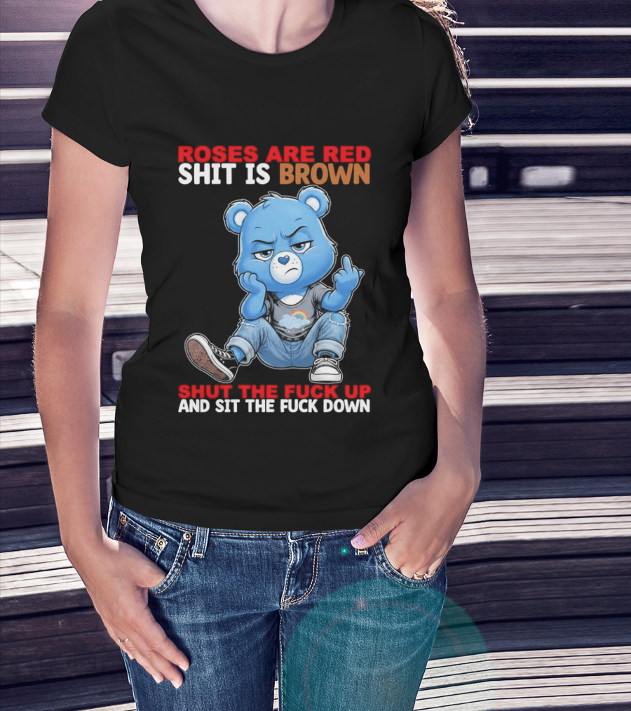 Roses Are Red Shit Is Brown Shut The Fuck Up And Sit The Fuck Down Grumpy Bear T-Shirt
