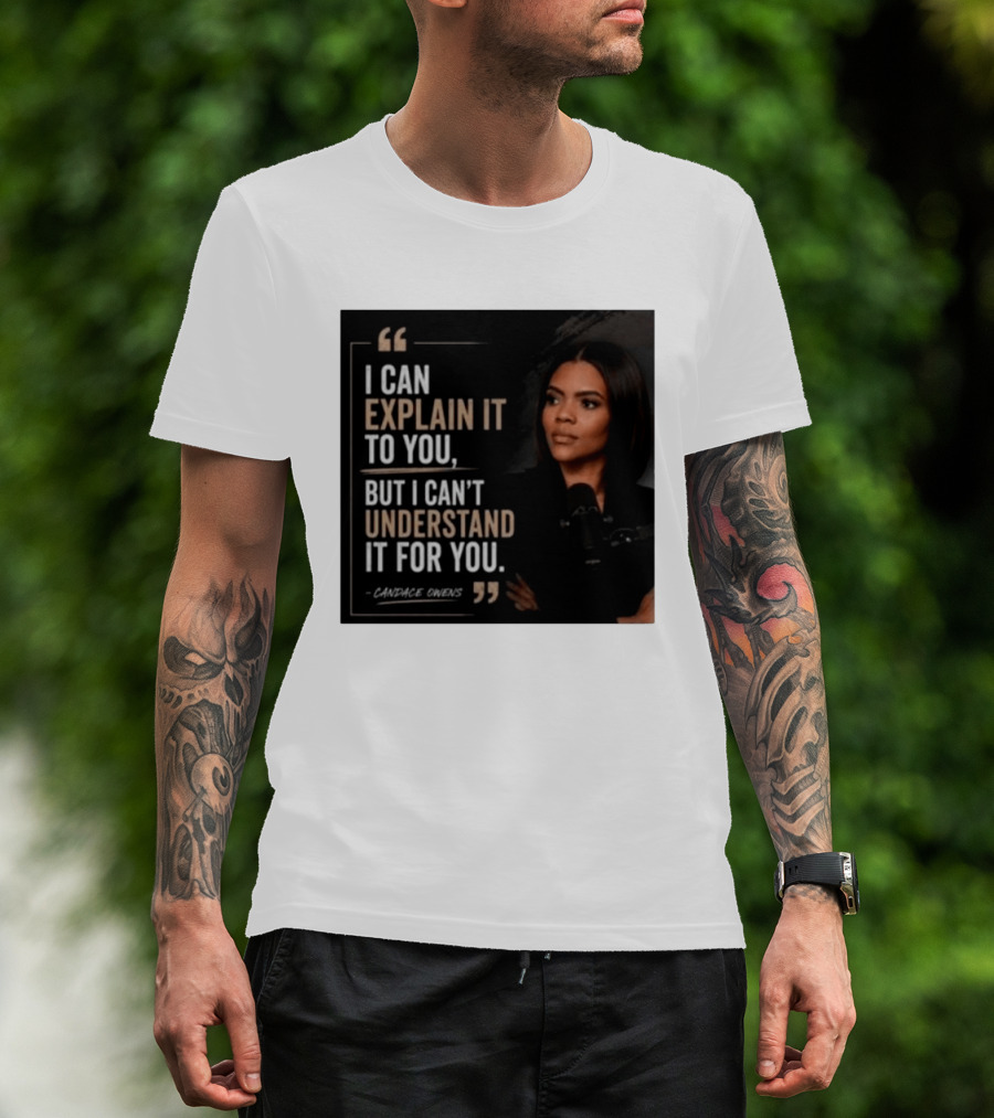 Candace Owens Quote I Can Explain It To You But I Can't Understand It For You T-Shirt