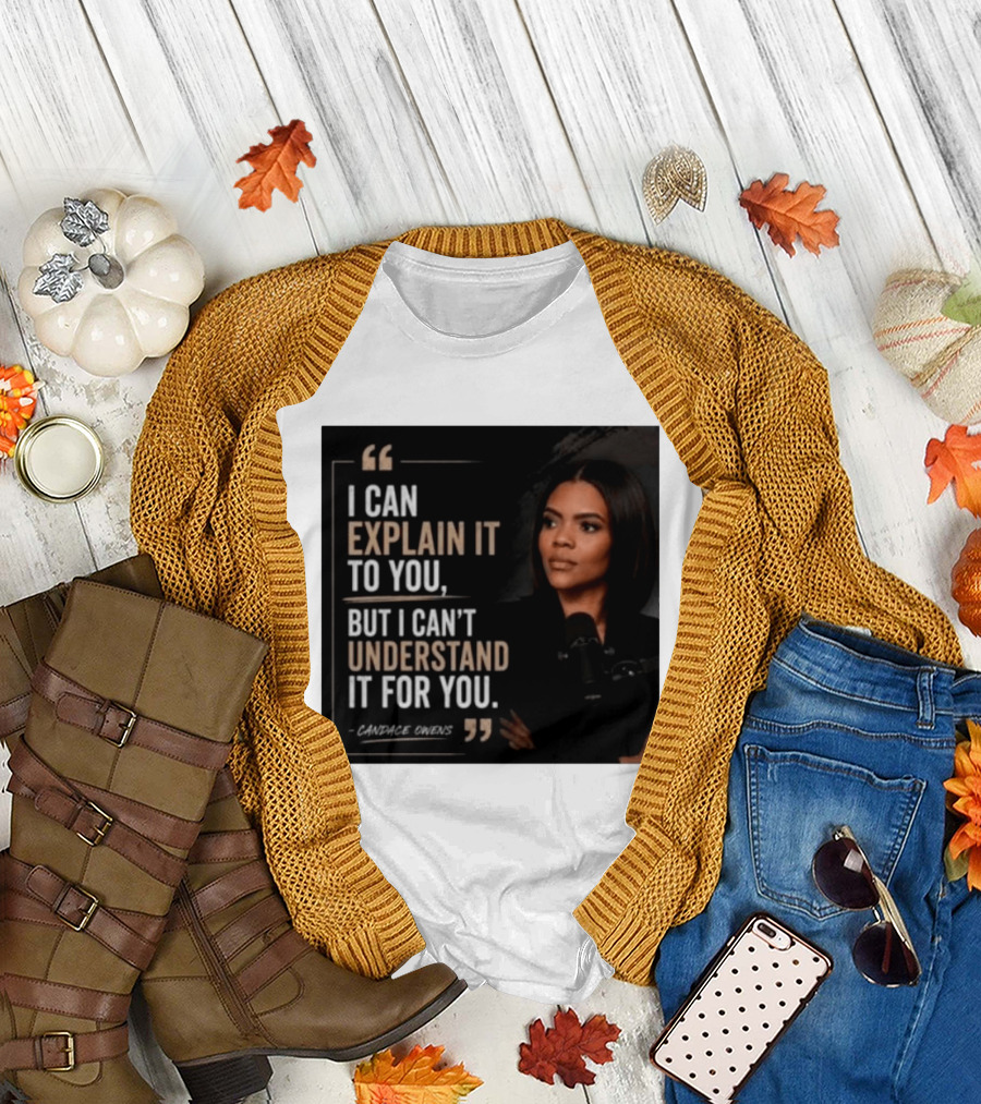 Candace Owens Quote I Can Explain It To You But I Can't Understand It For You T-Shirt