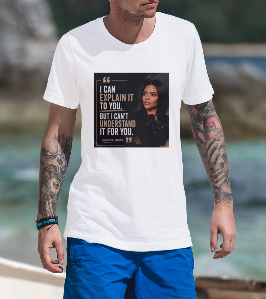 Candace Owens Quote I Can Explain It To You But I Can't Understand It For You T-Shirt