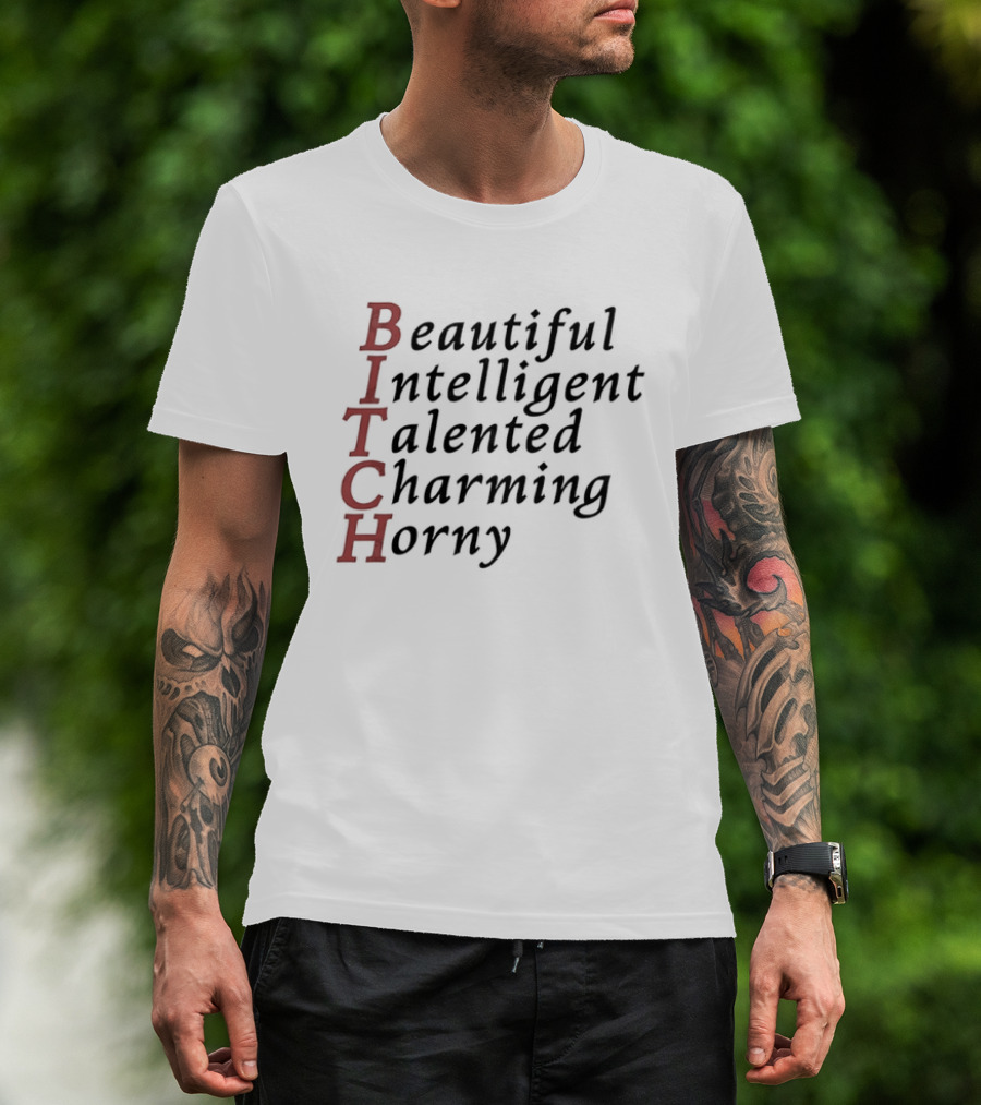 Beautiful Intelligent Talented Charming Horny Acronym BITCH T-Shirt