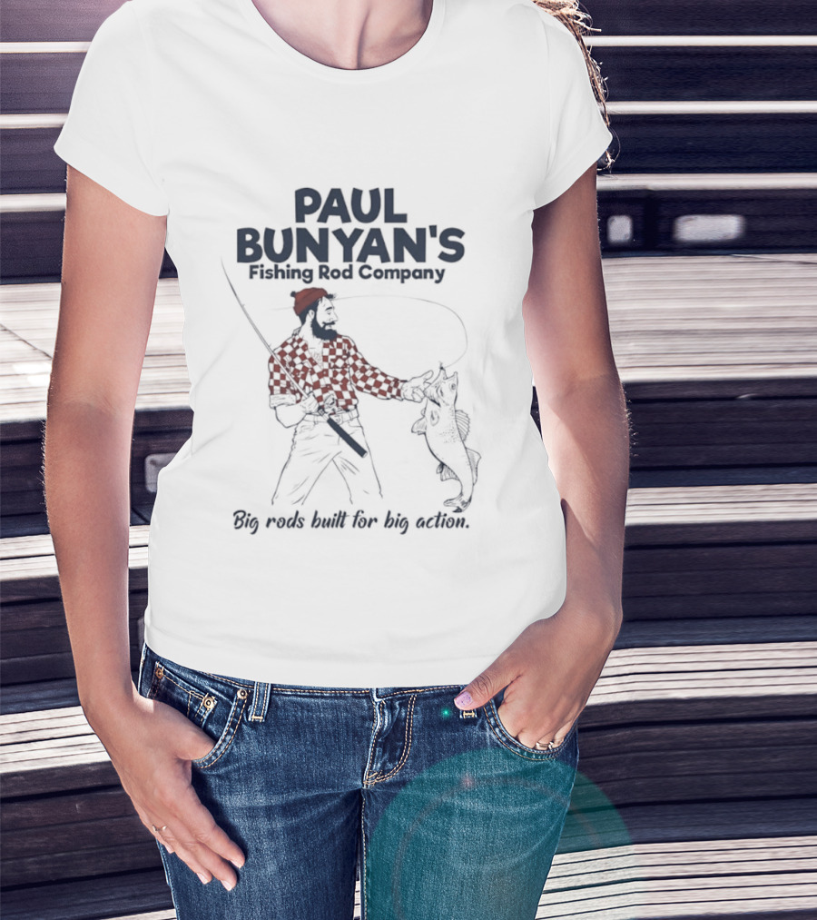 Paul Bunyan's Fishing Rod Company Big Rods Built For Big Action T-Shirt