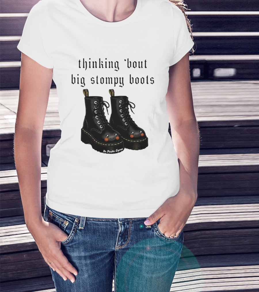 Thinking 'bout Big Stompy Boots Dr Poutin Express Cute Black Boots T-Shirt