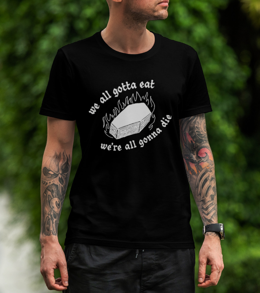 Original Last Meals Coffin We All Gotta Eat We're All Gonna Die Good Mythical Morning T-Shirt