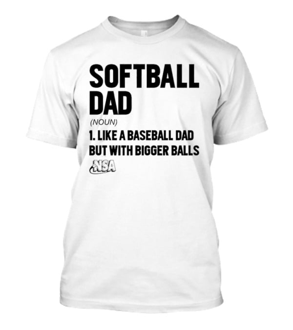 Softball Dad Noun Like A Baseball Dad But With Bigger Balls NSA T-Shirt