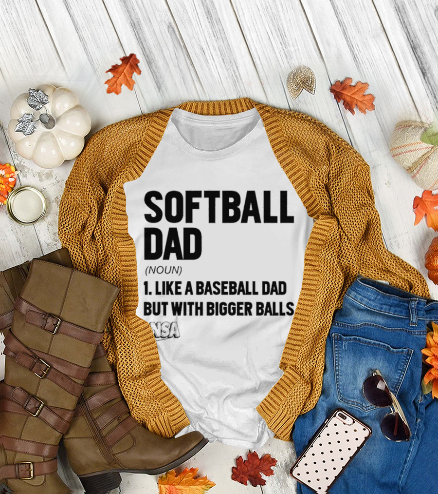 Softball Dad Noun Like A Baseball Dad But With Bigger Balls NSA T-Shirt