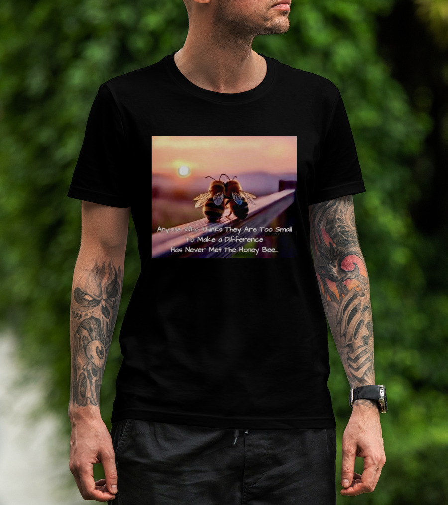 Anyone Who Thinks They Are Too Small To Make A Difference Has Never Met The Honey Bee Sunset T-Shirt
