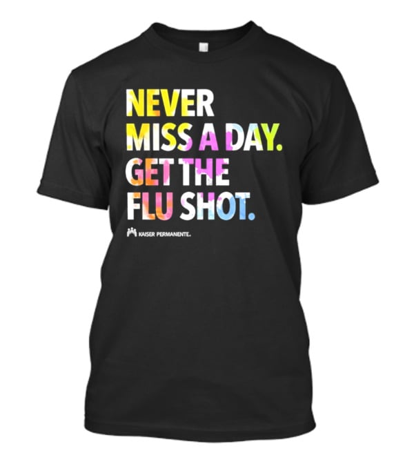 Never Miss A Day Get The Flu Shot Kaiser Permanente Flu Vaccination Reminder T-Shirt