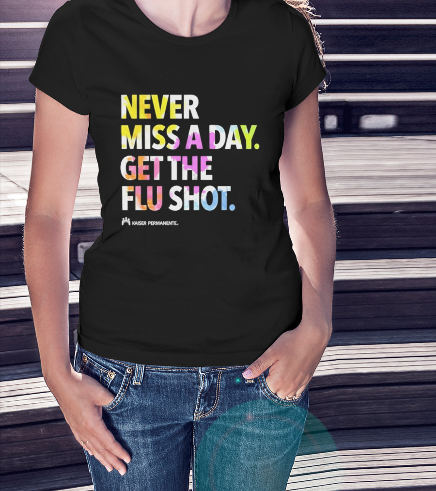 Never Miss A Day Get The Flu Shot Kaiser Permanente Flu Vaccination Reminder T-Shirt