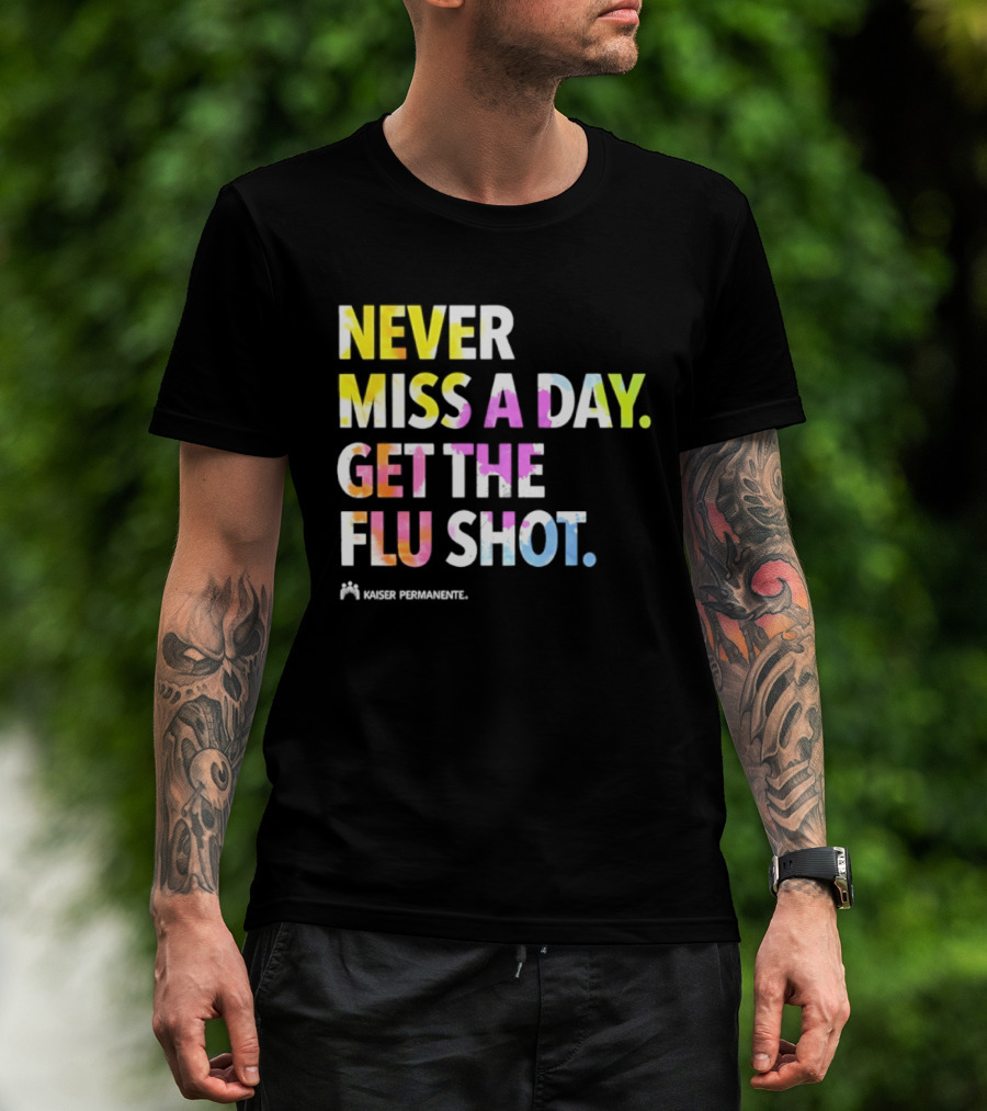 Never Miss A Day Get The Flu Shot Kaiser Permanente Flu Vaccination Reminder T-Shirt