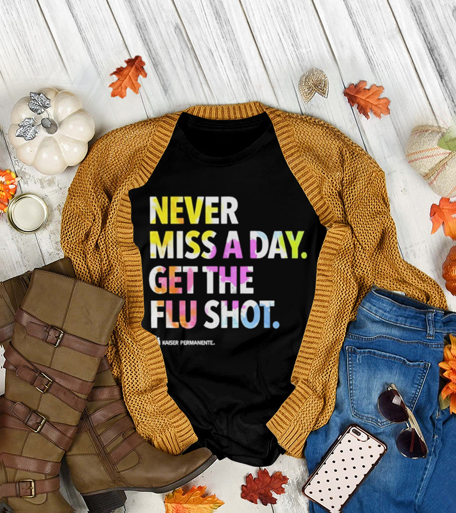 Never Miss A Day Get The Flu Shot Kaiser Permanente Flu Vaccination Reminder T-Shirt