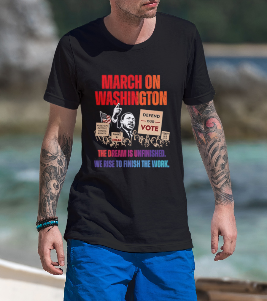 March On Washington 2026 The Dream Is Unfinished Defend The Vote We Rise To Finish The Work T-Shirt