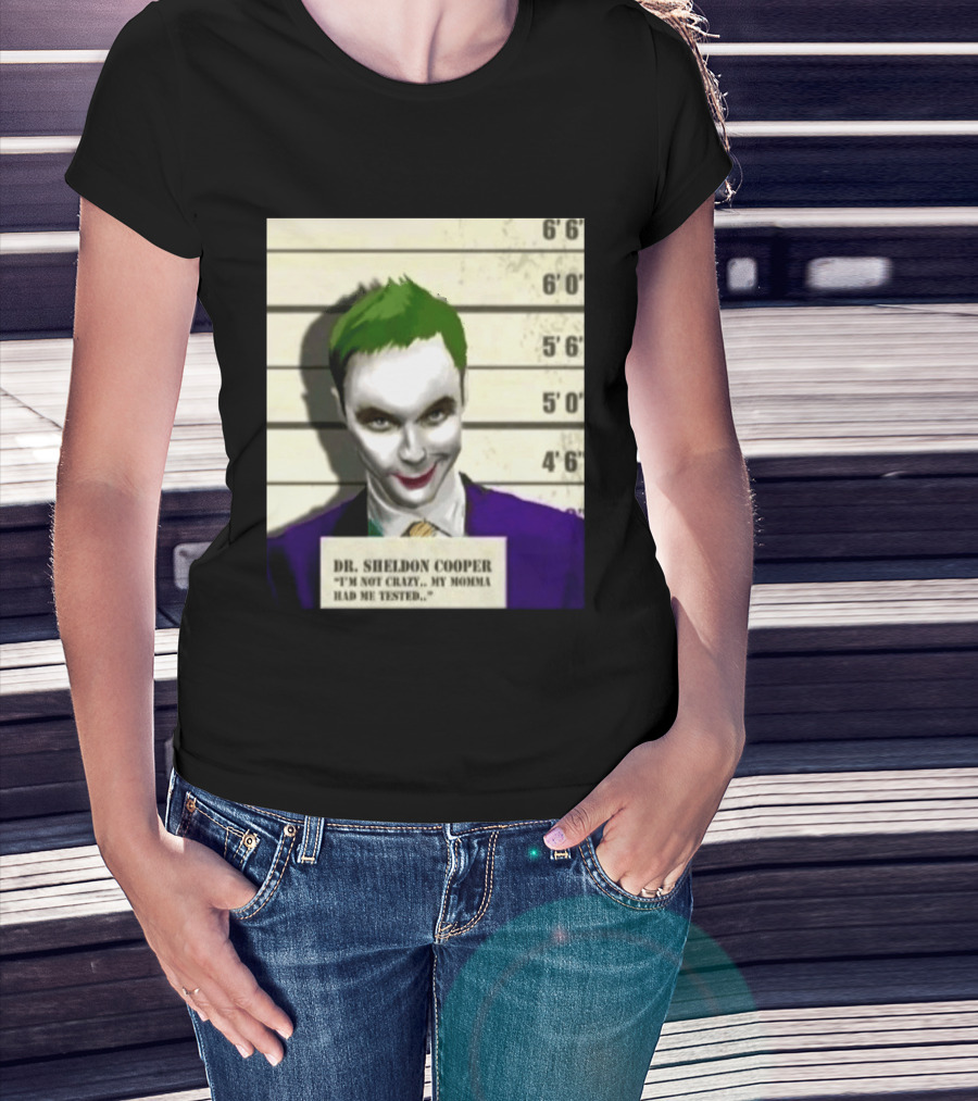 Dr Sheldon Cooper Joker I'm Not Crazy My Momma Had Me Tested Shot T-Shirt