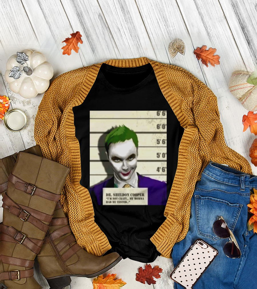 Dr Sheldon Cooper Joker I'm Not Crazy My Momma Had Me Tested Shot T-Shirt