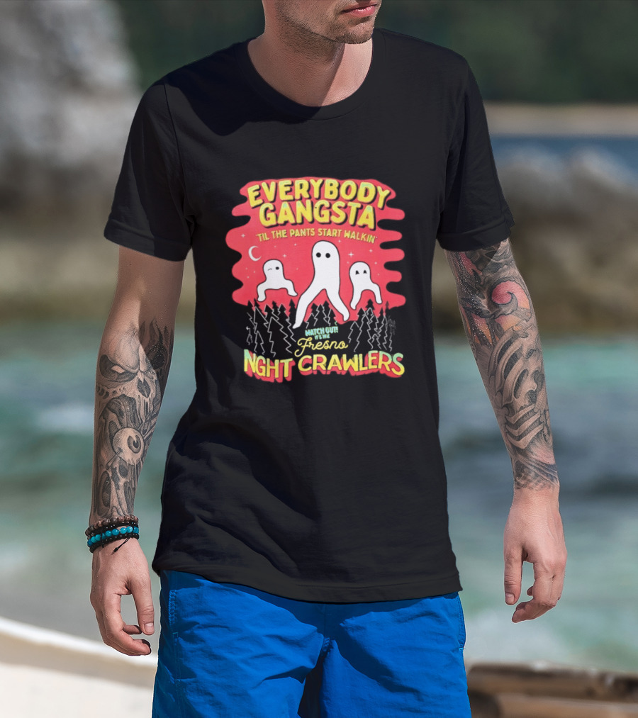 Everybody Gangsta ’til The Pants Start Walkin’ Fresno Night Crawlers T-Shirt