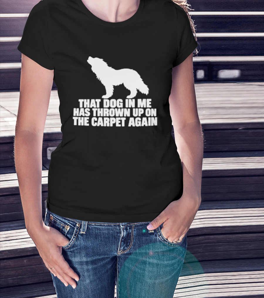 That Dog In Me Has Thrown Up On The Carpet Again Wolf T-Shirt