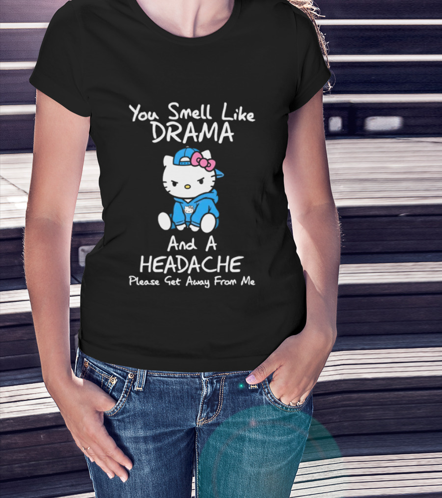 Hello Kitty You Smell Like Drama And A Headache Please Get Away From Me T-Shirt