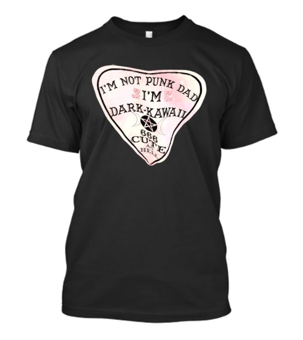 I'm Not Punk Dad I'm Dark Kawaii 666 Cute As Hell T-Shirt