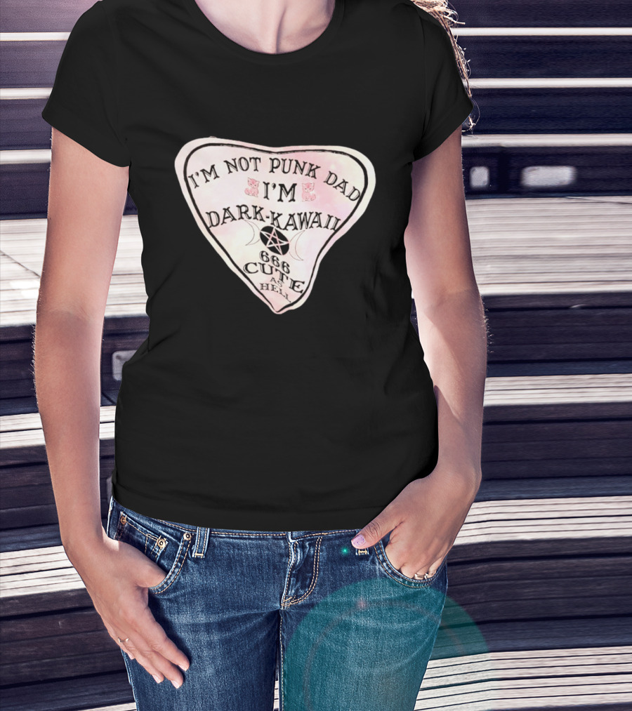 I'm Not Punk Dad I'm Dark Kawaii 666 Cute As Hell T-Shirt