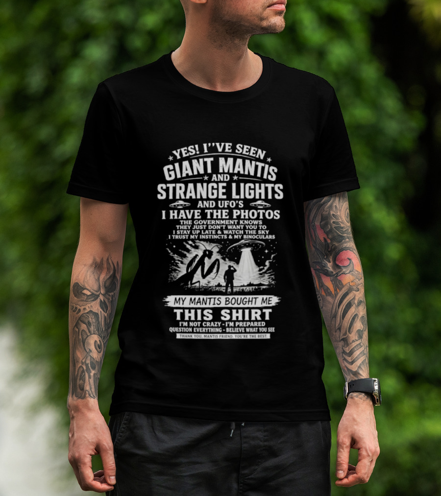 Yes I've Seen Giant Mantis Strange Lights UFOs I Have The Photos T-Shirt