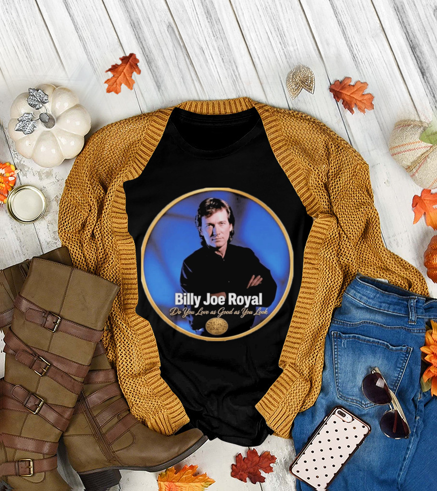 Billy Joe Royal Do You Love As Good As You Look Stone Cold Country T-Shirt