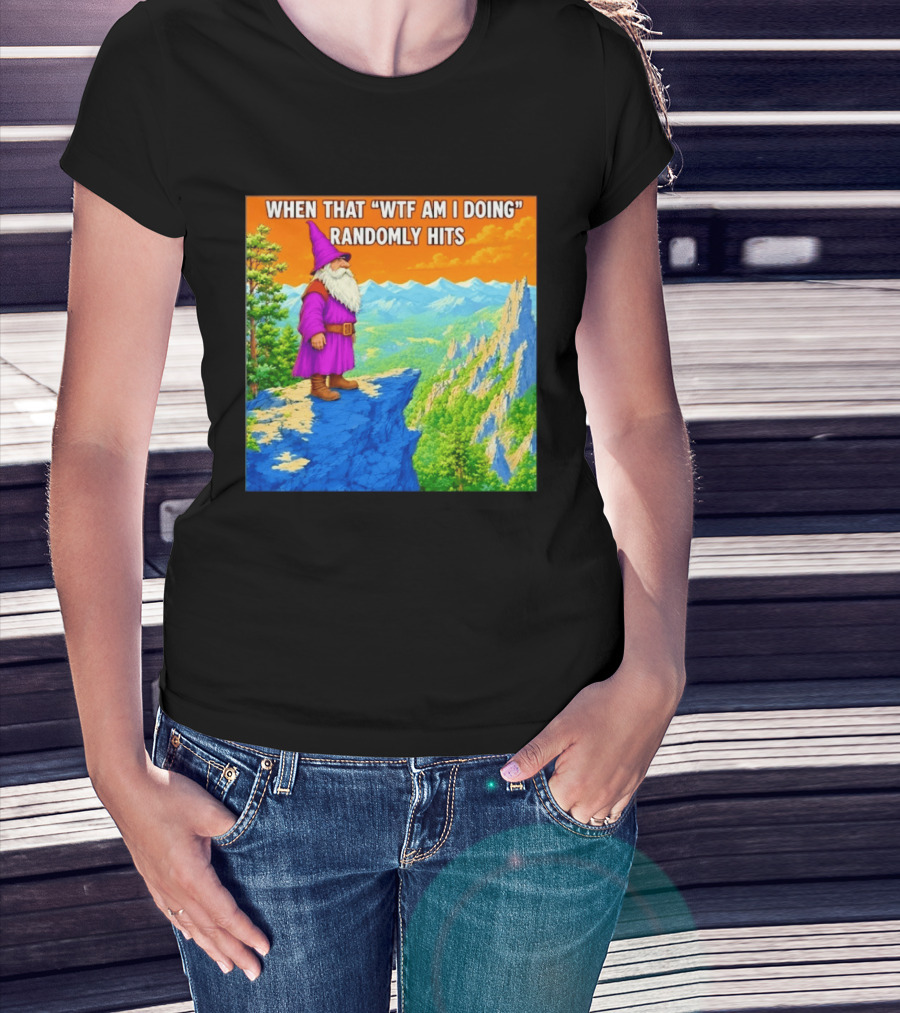 When That WTF Am I Doing Randomly Hits Wizard On Cliff T-Shirt