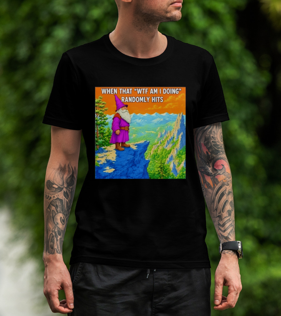 When That WTF Am I Doing Randomly Hits Wizard On Cliff T-Shirt