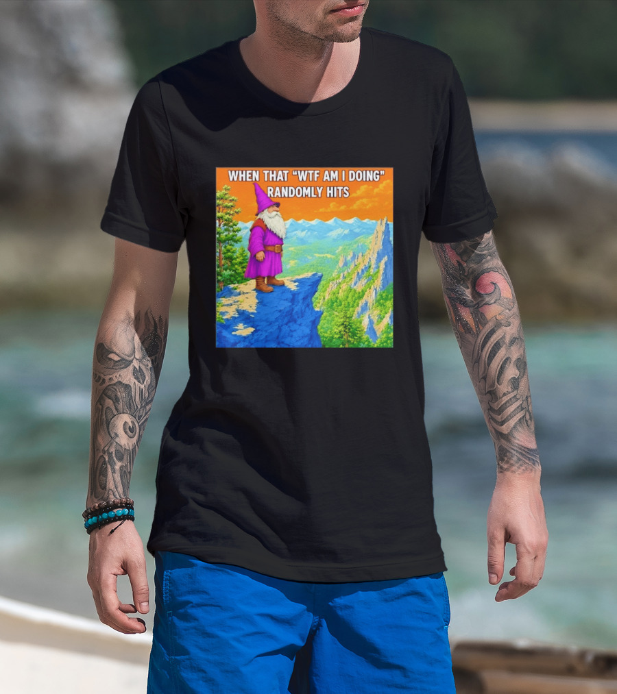 When That WTF Am I Doing Randomly Hits Wizard On Cliff T-Shirt