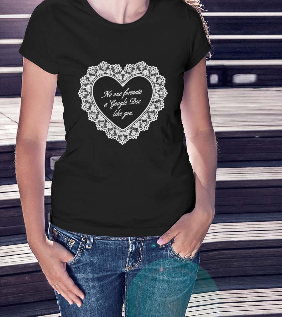 No One Formats A Google Doc Like You Heart T-Shirt