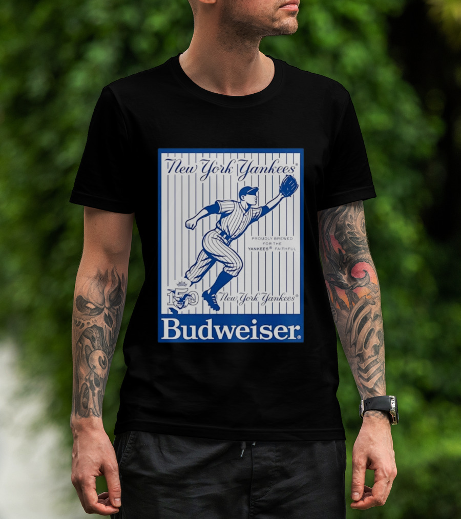 New York Yankees 150th Anniversary Budweiser Proudly Brewed For The Yankees Faithful T-Shirt