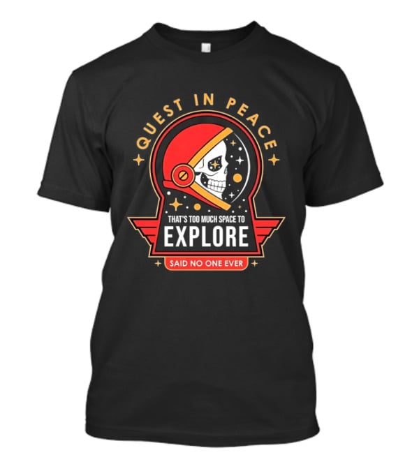 Quest In Peace Explore That's Too Much Space Said No One Ever T-Shirt