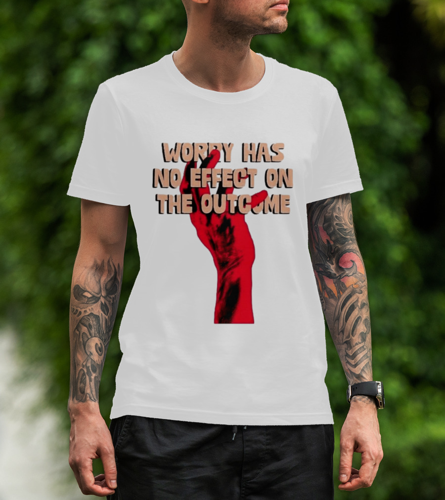 Worry Has No Effect On The Outcome Red Hand Motivation T-Shirt