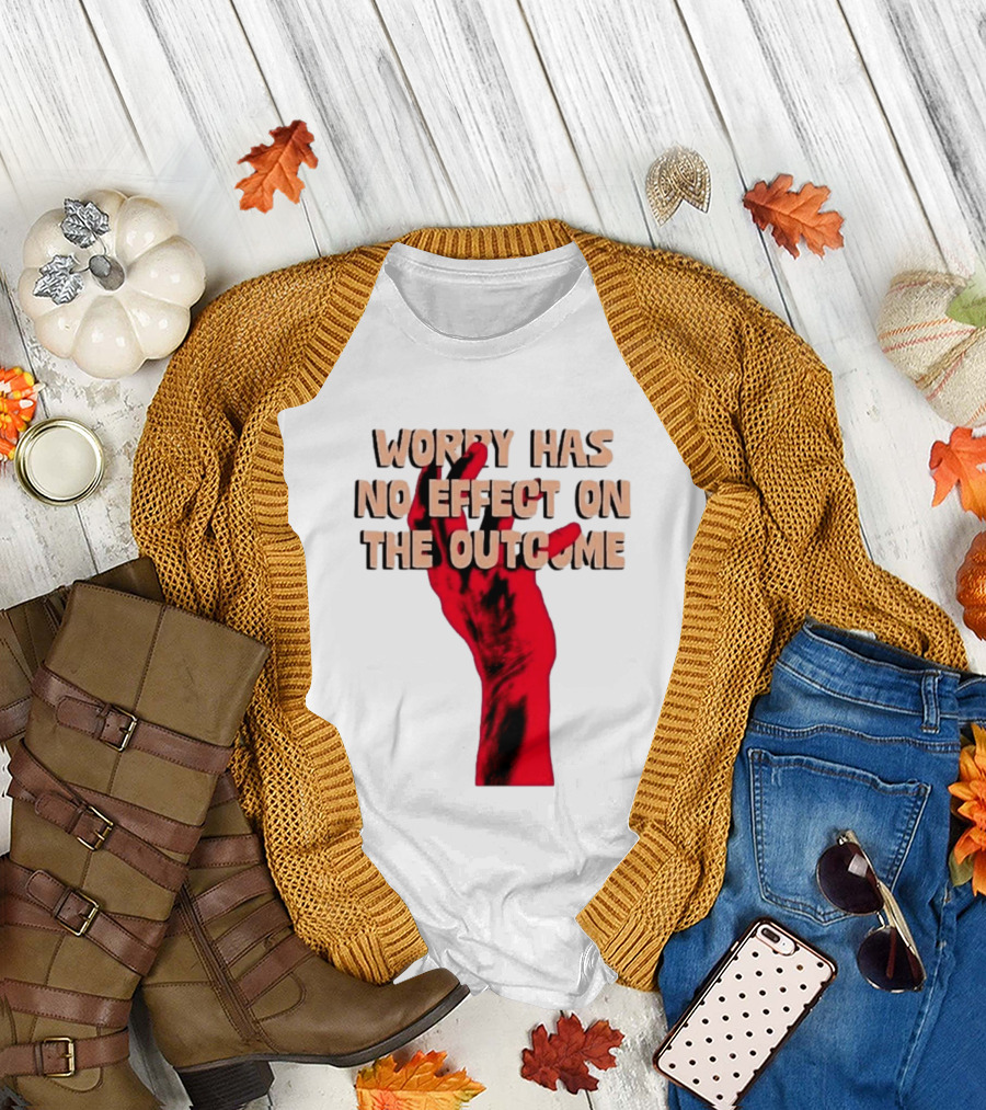 Worry Has No Effect On The Outcome Red Hand Motivation T-Shirt
