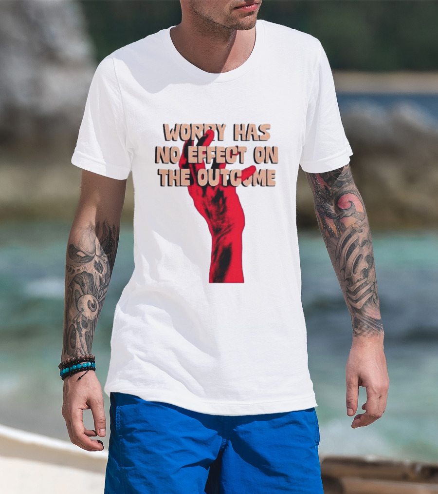 Worry Has No Effect On The Outcome Red Hand Motivation T-Shirt