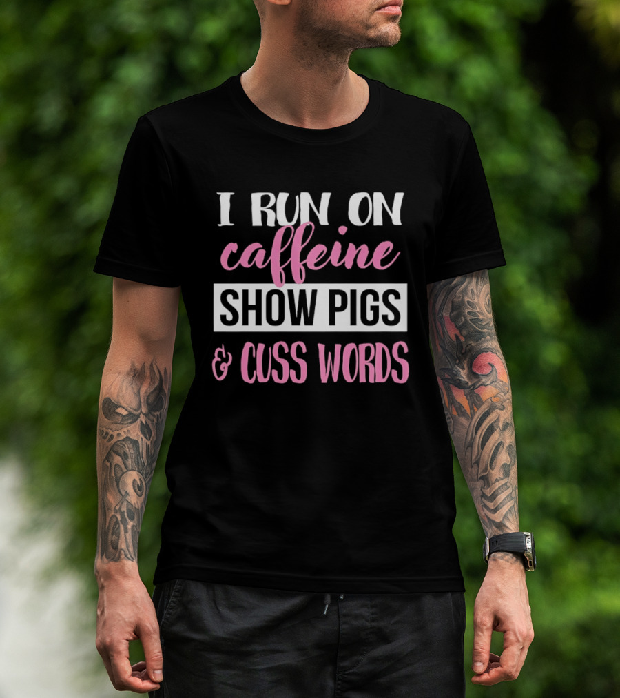 I Run On Caffeine Show Pigs And Cuss Words T-Shirt