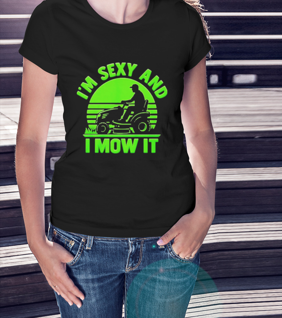 I'm Sexy And I Mow It Lawn Mower Gardening Humor T-Shirt